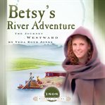 Betsy's River Adventure : The Journey Westward cover image