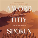 A Word Fitly Spoken : A Theology Of Communication cover image
