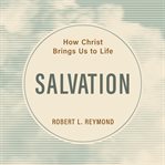 Salvation : How Christ Brings Us to Life cover image