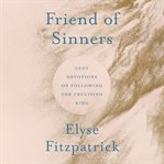 Friend of Sinners : Lent Devotions On Following The Crucified King cover image