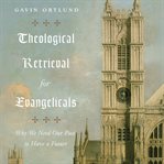 Theological Retrieval for Evangelicals : Why We Need Our Past to Have a Future cover image