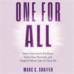One for All : How To Systemize Kindness, Grow Your Network, And Support Others Like It's Your Job cover image