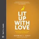 Lit up With Love : Becoming Good-news People to a Gospel-starved World cover image