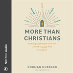 More Than Christians : Practicing Gospel-Shaped Community With the Language of the Early Church cover image
