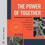 The Power of Together : Why Real Relationships Are Vital for Spiritual Growth cover image