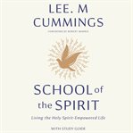 School of the Spirit : Living the Holy Spirit Empowered Life cover image