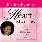 Heart matters : loving God the way he loves you cover image