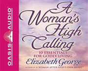 A Woman's high calling : [10 essentials for godly living] cover image