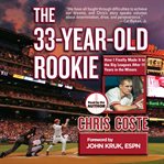 The 33 year-old rookie : how I finally made it to the big leagues after eleven years in the minors cover image