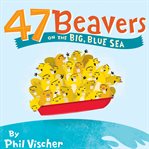 47 beavers on the big, blue sea cover image