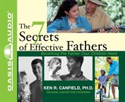 The 7 secrets of effective fathers : becoming the father your children need cover image