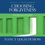 Choosing forgiveness : your journey to freedom cover image