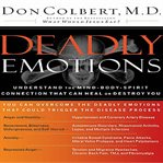Deadly emotions : [understand the mind-body-spirit connection that can heal or destroy you] cover image