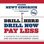 Drill here, drill now, pay less. A Handbook for Slashing Gas Prices and Solving Our Energy Crisis cover image