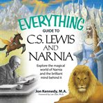 The everything guide to C.S. Lewis & Narnia : explore the magical world of Narnia and the brilliant mind behind it cover image