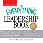 The everything leadership book : motivate and inspire yourself and others to succeed at home, at work, and in your community cover image