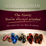 The family you've always wanted. Five Ways You Can Make It Happen cover image