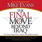 The final move beyond Iraq : [the final solution while the world sleeps] cover image