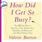 How did I get so busy? : the 28-day plan to free your time, reclaim your schedule, and reconnect with what matters most cover image