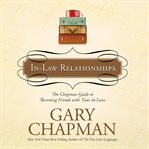 In-law relationships : the Chapman guide to becoming friends with your in-laws cover image