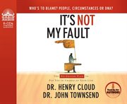 It's not my fault : the no-excuse plan to put you in charge of your life cover image