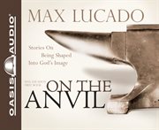 On the anvil : being shaped into God's image cover image