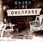 Under the overpass : [a journey of faith on the streets of America] cover image