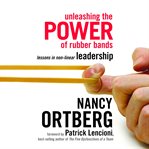 Unleashing the power of rubber bands : lessons in non-linear leadership cover image