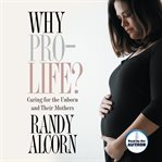 Why pro-life? : caring for the unborn and their mothers cover image