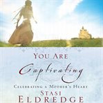 You are captivating : [celebrating a mother's heart] cover image