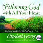 Following god with all your heart : Believing and Living God's Plan for You cover image