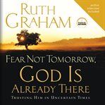 Fear not tomorrow, God is already there : trusting him in uncertain times cover image