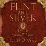 Flint and silver : a prequel to Treasure Island cover image