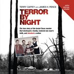 Terror by night : [the true story of the brutal Texas murder that destroyed a family, restored one man's faith, and shocked a nation] cover image