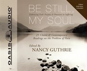Be still, my soul. Embracing God's Purpose and Provision in Suffering cover image