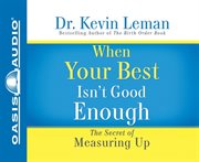 When your best isn't good enough : [the secret of measuring up] cover image