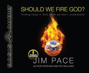 Should we fire god?. Finding Hope in God When We Don't Understand cover image