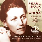 Pearl Buck in China : journey to the good earth cover image