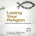 Losing your religion: moving from superficial routine to authentic faith cover image