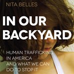 In Our Backyard Human Trafficking in America and What We Can Do to Stop It cover image