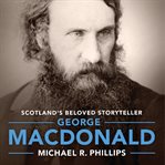 George MacDonald a biography of Scotland's beloved storyteller cover image