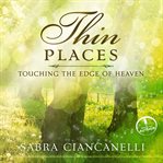 Thin Places Touching the Edge of Heaven cover image