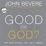 Good or God? why good without God isn't enough cover image
