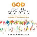 God for the rest of us experience unbelievable love, unlimited hope, and uncommon grace cover image