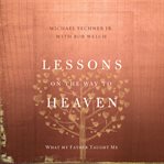 Lessons on the way to heaven what my father taught me cover image