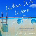When we were on fire: a memoir of consuming faith, tangled love and starting over cover image