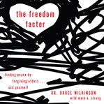 The Freedom Factor: Finding Peace by Forgiving Others . . . and Yourself cover image