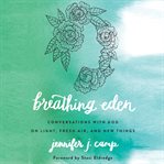 Breathing Eden: conversations with God on light, fresh air, and new things cover image