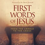 First words of Jesus: from the cradle to the cross cover image
