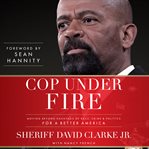 Cop under fire: moving beyond hashtags of race, crime & politics for a better America cover image
